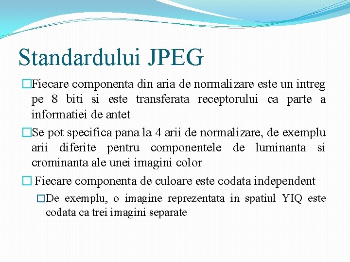 Standardului JPEG �Fiecare componenta din aria de normalizare este un intreg pe 8 biti