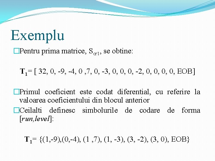 Exemplu �Pentru prima matrice, Scr 1, se obtine: T 1= [ 32, 0, -9,