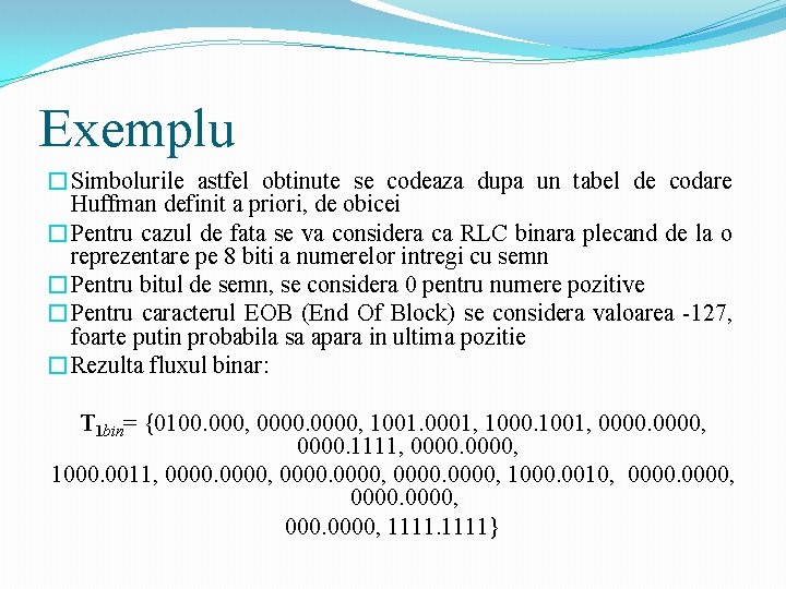 Exemplu �Simbolurile astfel obtinute se codeaza dupa un tabel de codare Huffman definit a