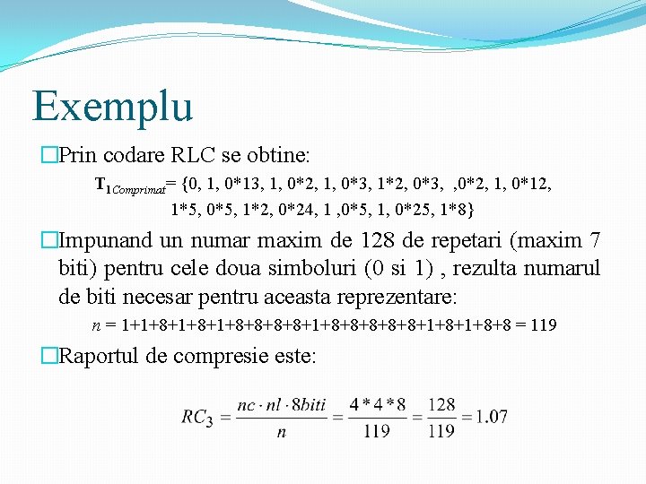 Exemplu �Prin codare RLC se obtine: T 1 Comprimat= {0, 1, 0*13, 1, 0*2,