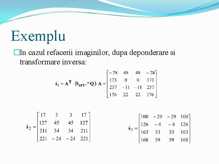Exemplu �In cazul refacerii imaginilor, dupa deponderare si transformare inversa: 