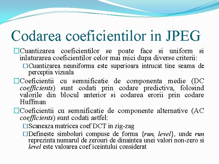 Codarea coeficientilor in JPEG �Cuantizarea coeficientilor se poate face si uniform si inlaturarea coeficientilor