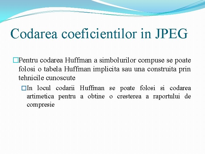 Codarea coeficientilor in JPEG �Pentru codarea Huffman a simbolurilor compuse se poate folosi o