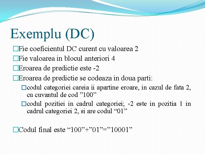 Exemplu (DC) �Fie coeficientul DC curent cu valoarea 2 �Fie valoarea in blocul anteriori