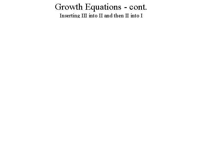 Growth Equations - cont. Inserting III into II and then II into I 