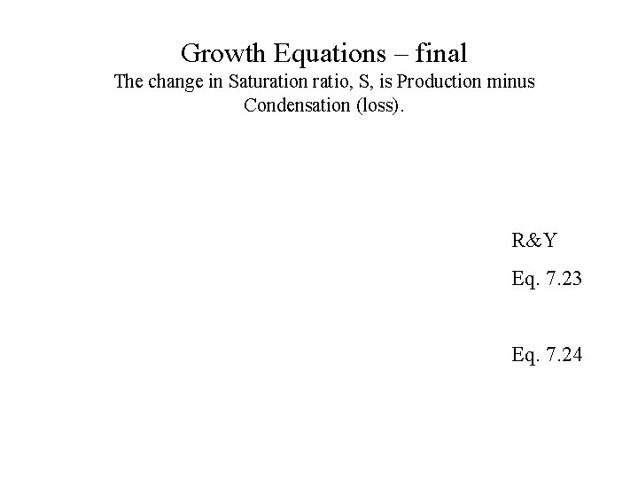 Growth Equations – final The change in Saturation ratio, S, is Production minus Condensation