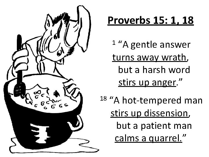 Proverbs 15: 1, 18 1 “A gentle answer turns away wrath, but a harsh