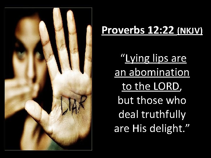 Proverbs 12: 22 (NKJV) “Lying lips are an abomination to the LORD, but those