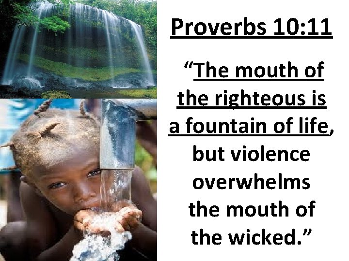 Proverbs 10: 11 “The mouth of the righteous is a fountain of life, but