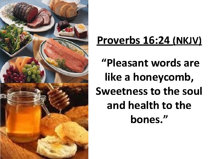 Proverbs 16: 24 (NKJV) “Pleasant words are like a honeycomb, Sweetness to the soul