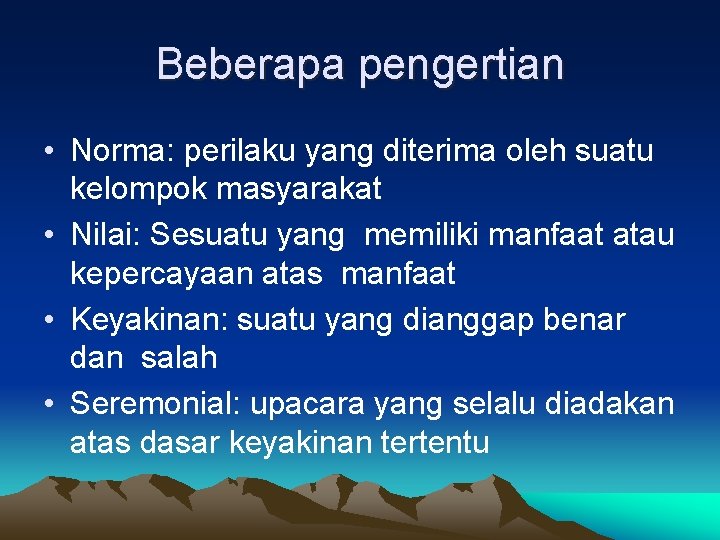 Beberapa pengertian • Norma: perilaku yang diterima oleh suatu kelompok masyarakat • Nilai: Sesuatu