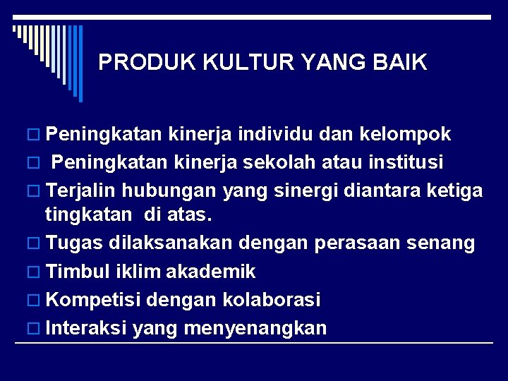 PRODUK KULTUR YANG BAIK o Peningkatan kinerja individu dan kelompok o Peningkatan kinerja sekolah