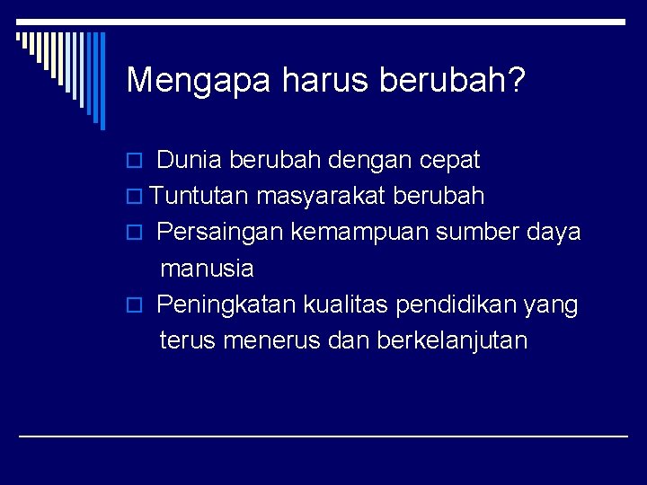 Mengapa harus berubah? o Dunia berubah dengan cepat o Tuntutan masyarakat berubah o Persaingan