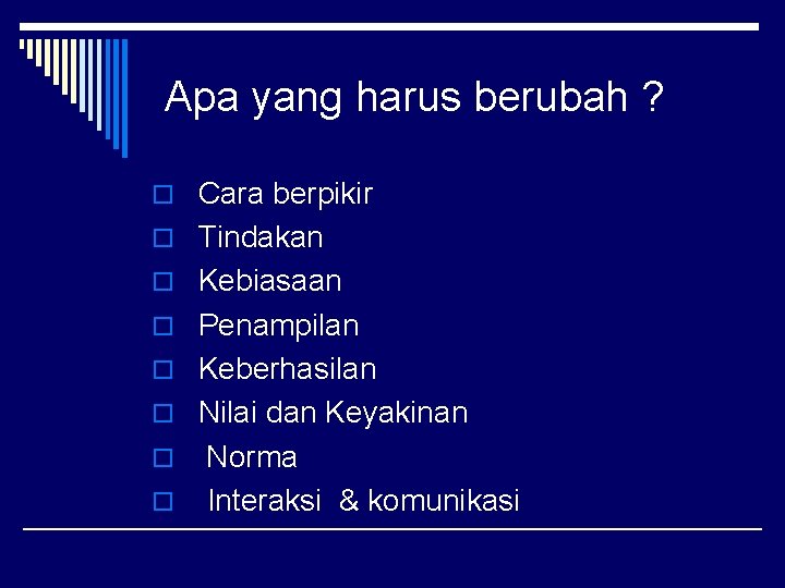 Apa yang harus berubah ? o Cara berpikir o Tindakan o Kebiasaan o Penampilan