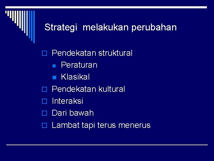 Strategi melakukan perubahan o Pendekatan struktural Peraturan n Klasikal Pendekatan kultural Interaksi Dari bawah