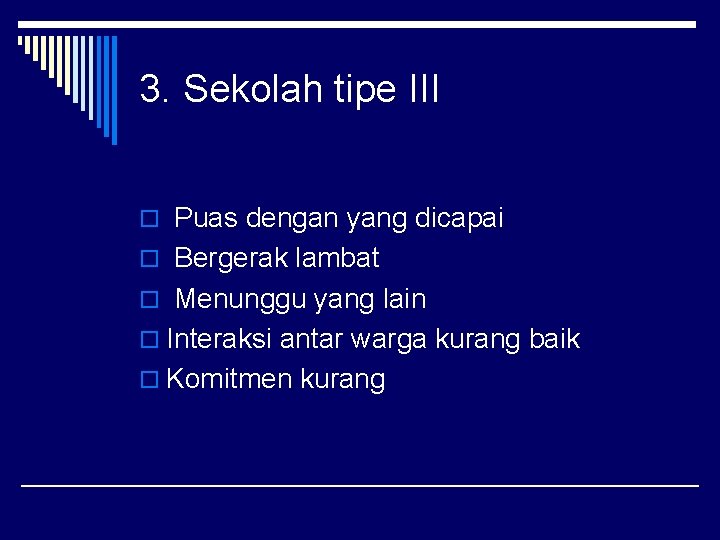 3. Sekolah tipe III o Puas dengan yang dicapai o Bergerak lambat o Menunggu