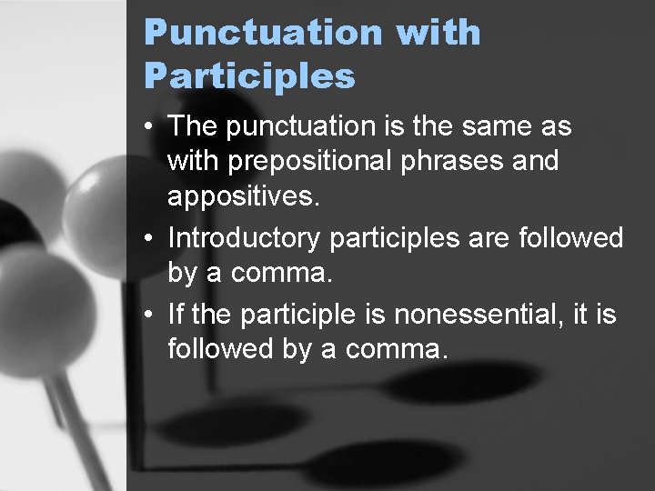 Punctuation with Participles • The punctuation is the same as with prepositional phrases and