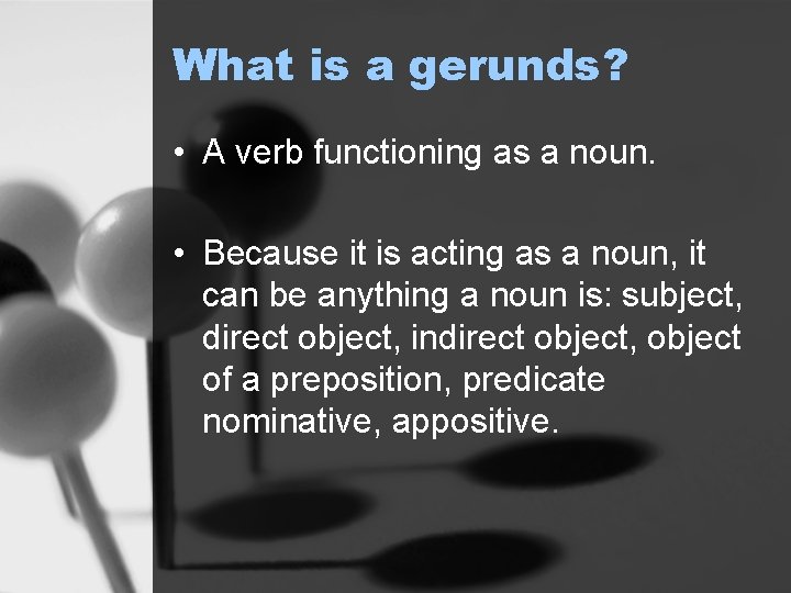 What is a gerunds? • A verb functioning as a noun. • Because it