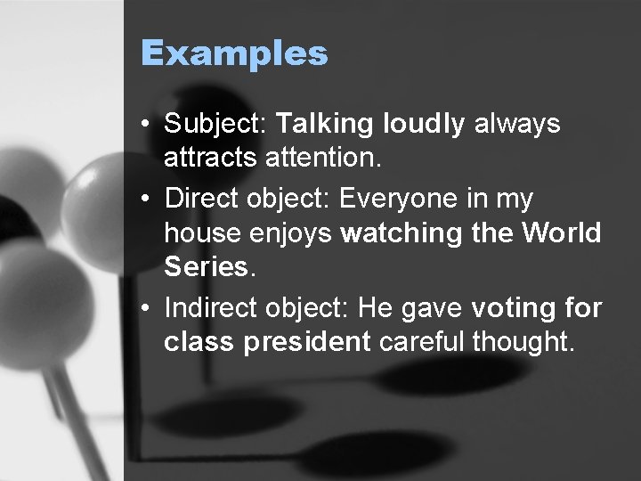 Examples • Subject: Talking loudly always attracts attention. • Direct object: Everyone in my