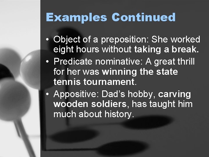 Examples Continued • Object of a preposition: She worked eight hours without taking a