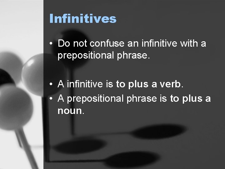 Infinitives • Do not confuse an infinitive with a prepositional phrase. • A infinitive