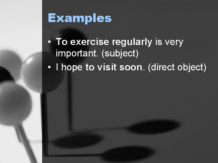 Examples • To exercise regularly is very important. (subject) • I hope to visit