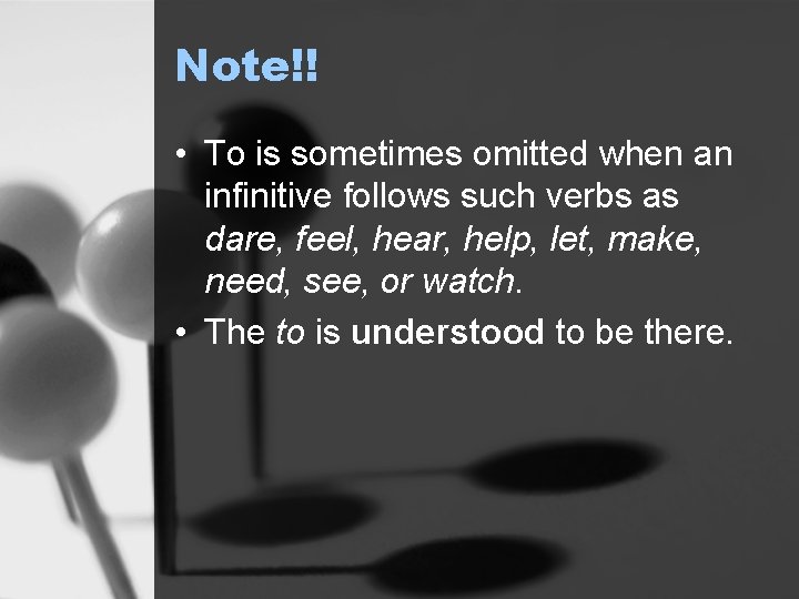 Note!! • To is sometimes omitted when an infinitive follows such verbs as dare,