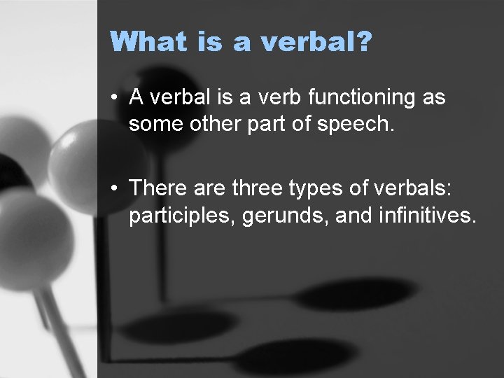What is a verbal? • A verbal is a verb functioning as some other