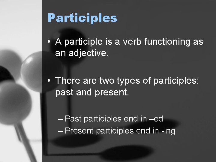 Participles • A participle is a verb functioning as an adjective. • There are
