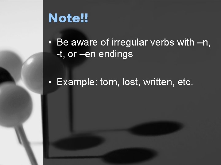 Note!! • Be aware of irregular verbs with –n, -t, or –en endings •