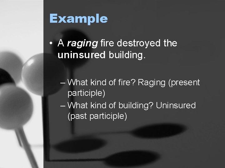 Example • A raging fire destroyed the uninsured building. – What kind of fire?