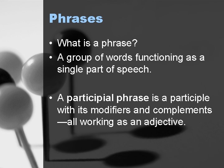 Phrases • What is a phrase? • A group of words functioning as a