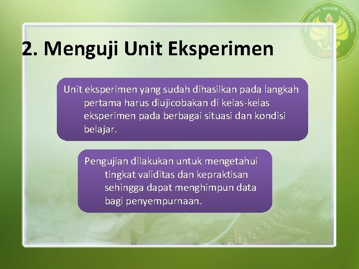2. Menguji Unit Eksperimen Unit eksperimen yang sudah dihasilkan pada langkah pertama harus diujicobakan 2. Menguji Unit Eksperimen Unit eksperimen yang sudah dihasilkan pada langkah pertama harus diujicobakan