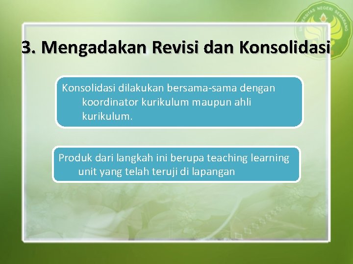 3. Mengadakan Revisi dan Konsolidasi dilakukan bersama-sama dengan koordinator kurikulum maupun ahli kurikulum. Produk 3. Mengadakan Revisi dan Konsolidasi dilakukan bersama-sama dengan koordinator kurikulum maupun ahli kurikulum. Produk