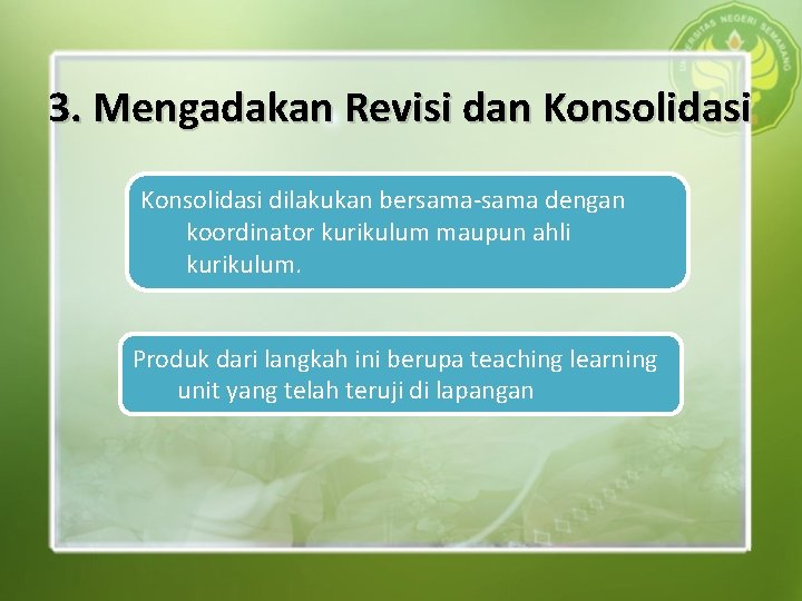 3. Mengadakan Revisi dan Konsolidasi dilakukan bersama-sama dengan koordinator kurikulum maupun ahli kurikulum. Produk