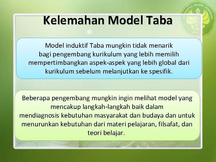 Kelemahan Model Taba Model induktif Taba mungkin tidak menarik bagi pengembang kurikulum yang lebih