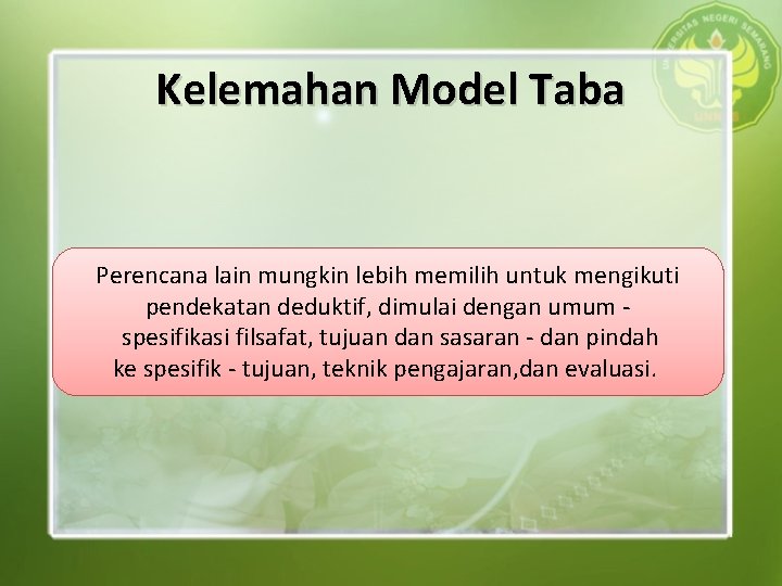 Kelemahan Model Taba Perencana lain mungkin lebih memilih untuk mengikuti pendekatan deduktif, dimulai dengan