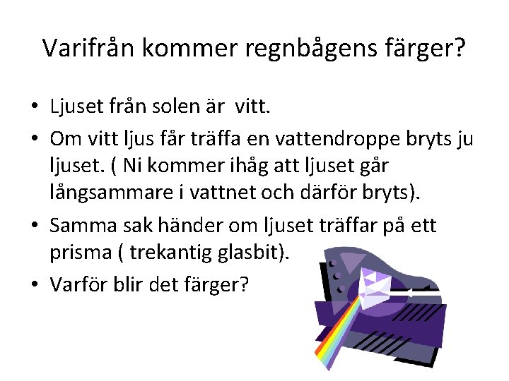 Varifrån kommer regnbågens färger? • Ljuset från solen är vitt. • Om vitt ljus