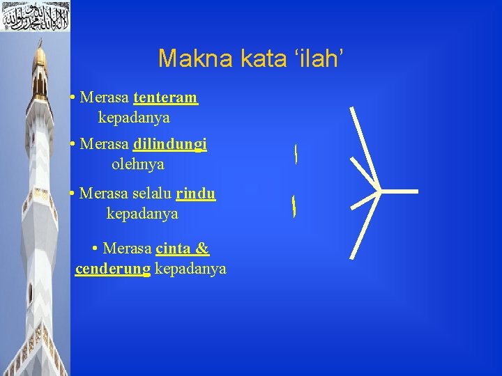 Makna kata ‘ilah’ • Merasa tenteram kepadanya • Merasa dilindungi olehnya ﺍ • Merasa