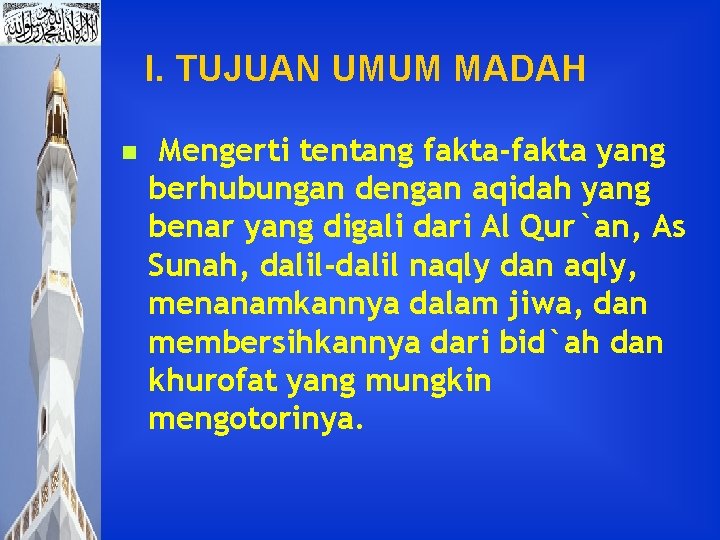 I. TUJUAN UMUM MADAH n Mengerti tentang fakta-fakta yang berhubungan dengan aqidah yang benar