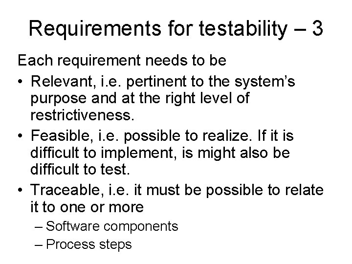 Requirements for testability – 3 Each requirement needs to be • Relevant, i. e.