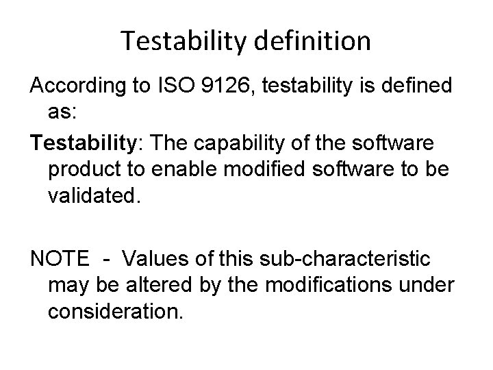 Testability definition According to ISO 9126, testability is defined as: Testability: The capability of