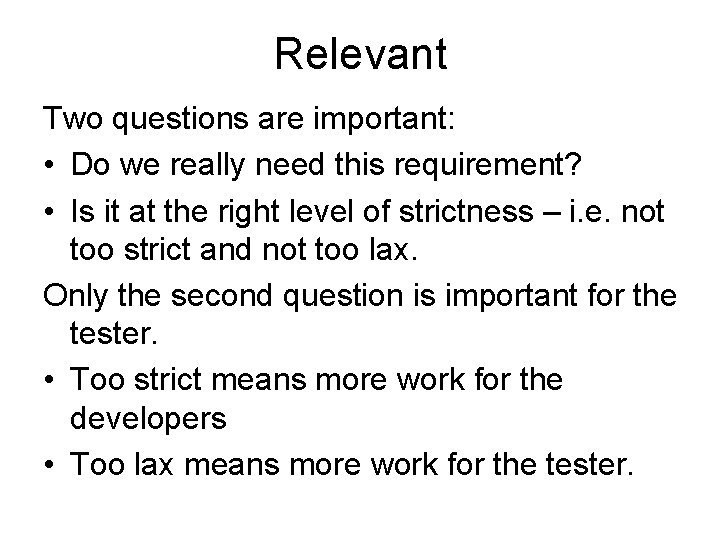 Relevant Two questions are important: • Do we really need this requirement? • Is