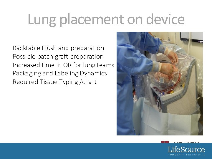 Lung placement on device Backtable Flush and preparation Possible patch graft preparation Increased time