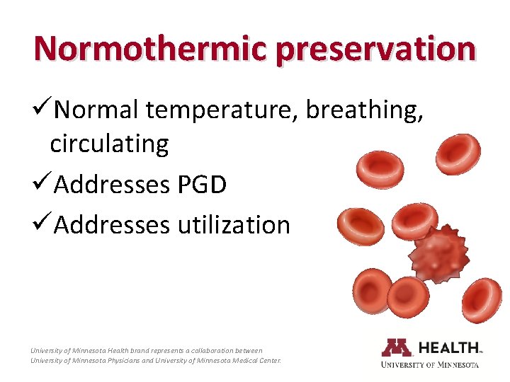 Normothermic preservation üNormal temperature, breathing, circulating üAddresses PGD üAddresses utilization University of Minnesota Health