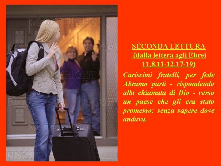 SECONDA LETTURA (dalla lettera agli Ebrei 11, 8. 11 -12. 17 -19) Carissimi fratelli,