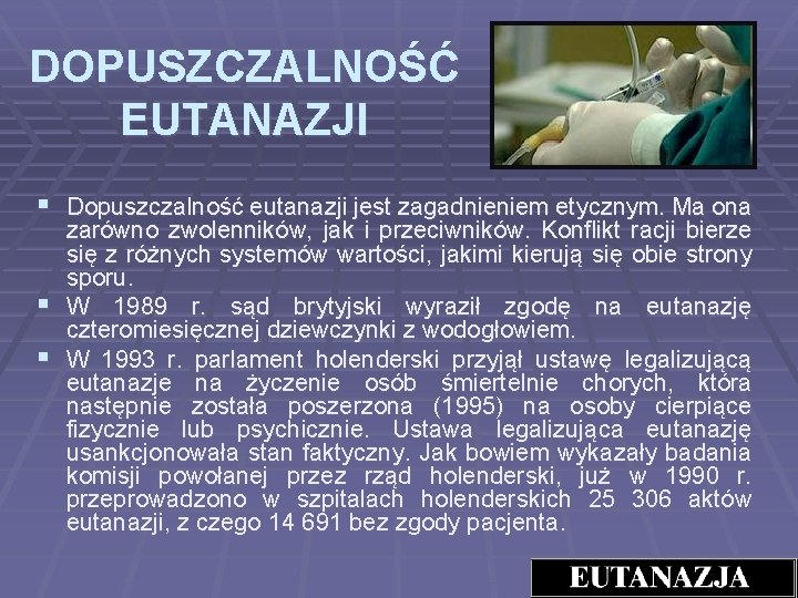 DOPUSZCZALNOŚĆ EUTANAZJI § Dopuszczalność eutanazji jest zagadnieniem etycznym. Ma ona zarówno zwolenników, jak i