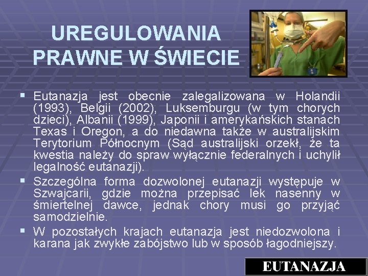 UREGULOWANIA PRAWNE W ŚWIECIE § Eutanazja jest obecnie zalegalizowana w Holandii (1993), Belgii (2002),