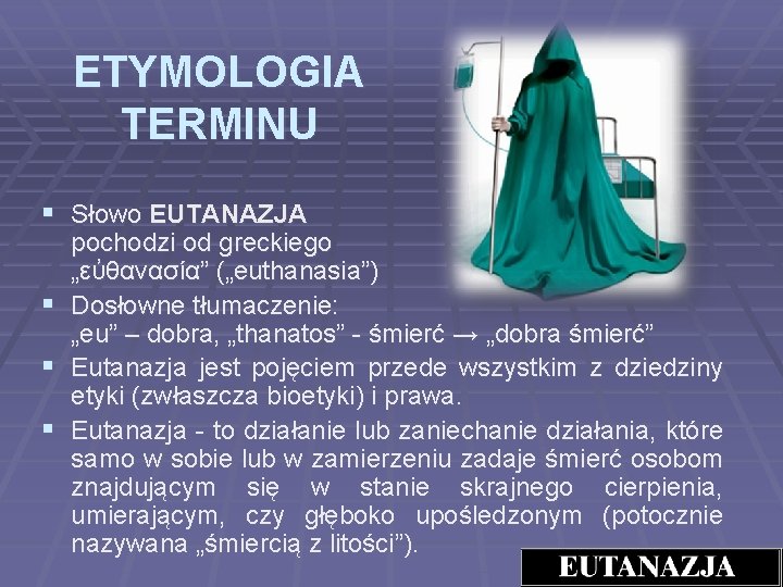 ETYMOLOGIA TERMINU § Słowo EUTANAZJA pochodzi od greckiego „εὐθανασία” („euthanasia”) § Dosłowne tłumaczenie: „eu”