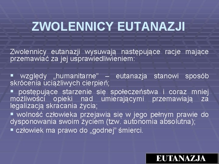 ZWOLENNICY EUTANAZJI Zwolennicy eutanazji wysuwają następujące racje mające przemawiać za jej usprawiedliwieniem: § względy